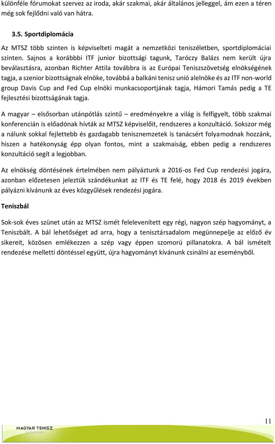 Sajnos a korábbbi ITF junior bizottsági tagunk, Taróczy Balázs nem került újra beválasztásra, azonban Richter Attila továbbra is az Európai Teniszszövetség elnökségének tagja, a szenior bizottságnak