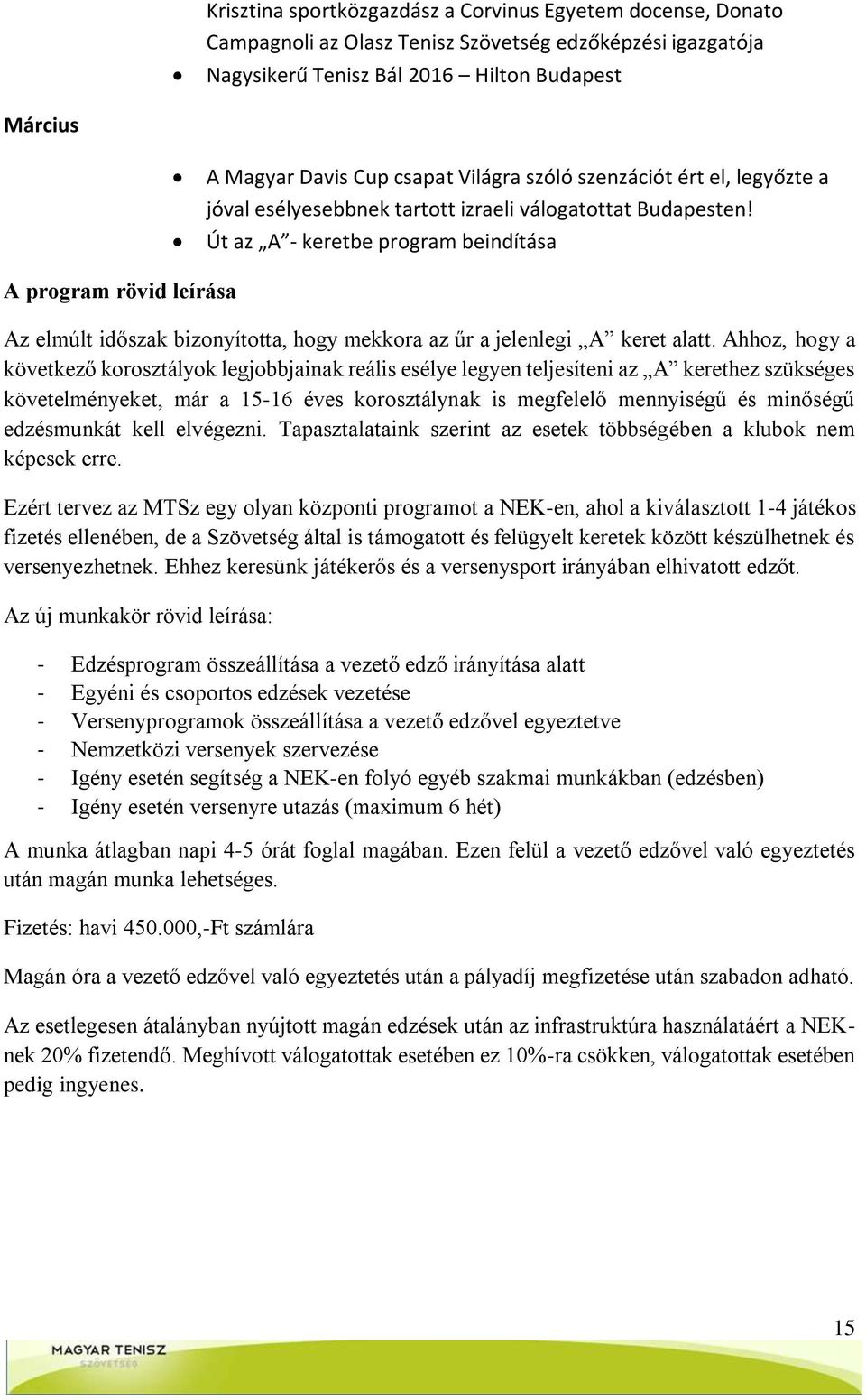 Út az A - keretbe program beindítása A program rövid leírása Az elmúlt időszak bizonyította, hogy mekkora az űr a jelenlegi A keret alatt.