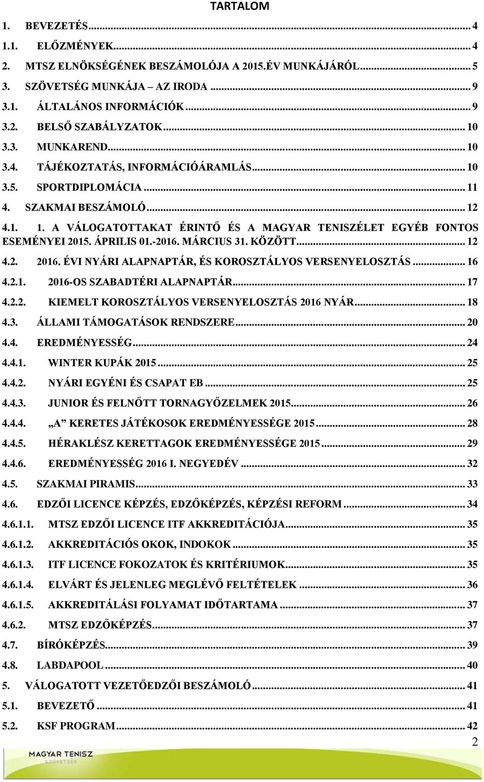 ÁPRILIS 01.-2016. MÁRCIUS 31. KÖZÖTT... 12 4.2. 2016. ÉVI NYÁRI ALAPNAPTÁR, ÉS KOROSZTÁLYOS VERSENYELOSZTÁS... 16 4.2.1. 2016-OS SZABADTÉRI ALAPNAPTÁR... 17 4.2.2. KIEMELT KOROSZTÁLYOS VERSENYELOSZTÁS 2016 NYÁR.
