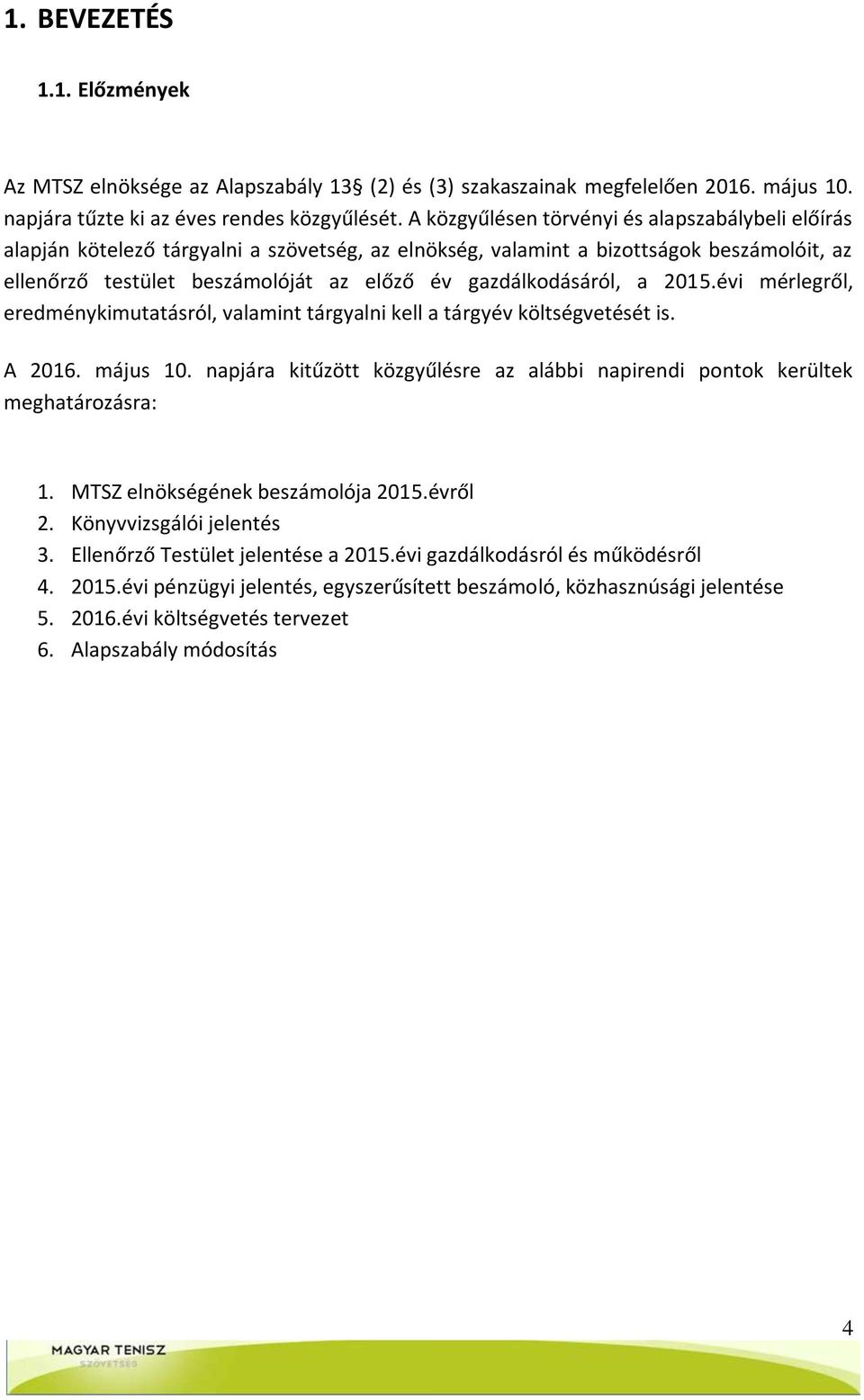 gazdálkodásáról, a 2015.évi mérlegről, eredménykimutatásról, valamint tárgyalni kell a tárgyév költségvetését is. A 2016. május 10.