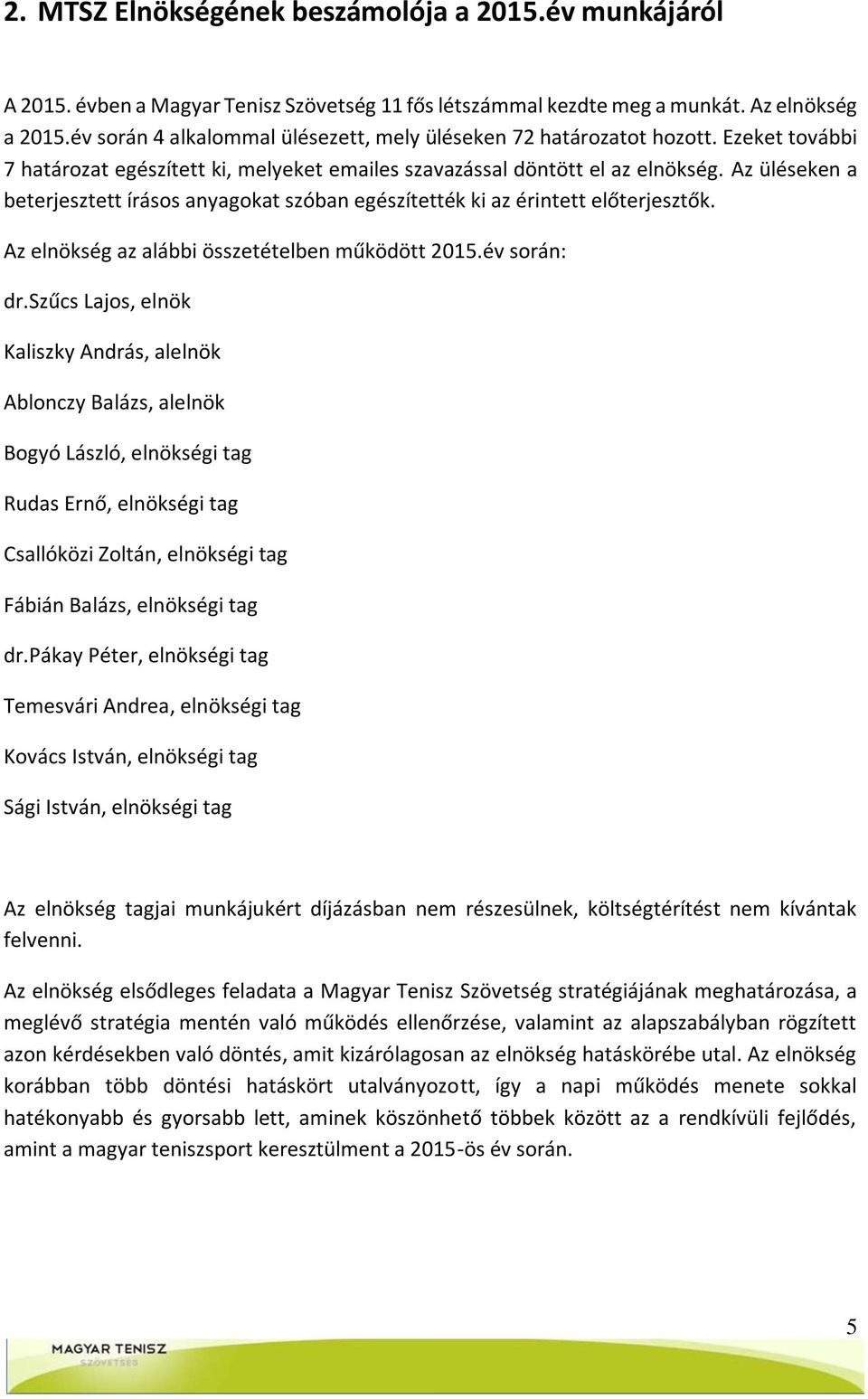 Az üléseken a beterjesztett írásos anyagokat szóban egészítették ki az érintett előterjesztők. Az elnökség az alábbi összetételben működött 2015.év során: dr.