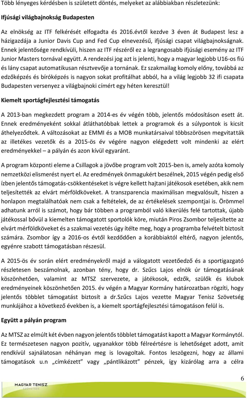 Ennek jelentősége rendkívüli, hiszen az ITF részéről ez a legrangosabb ifjúsági esemény az ITF Junior Masters tornával együtt.