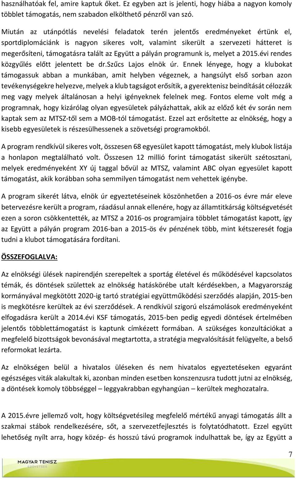 Együtt a pályán programunk is, melyet a 2015.évi rendes közgyűlés előtt jelentett be dr.szűcs Lajos elnök úr.