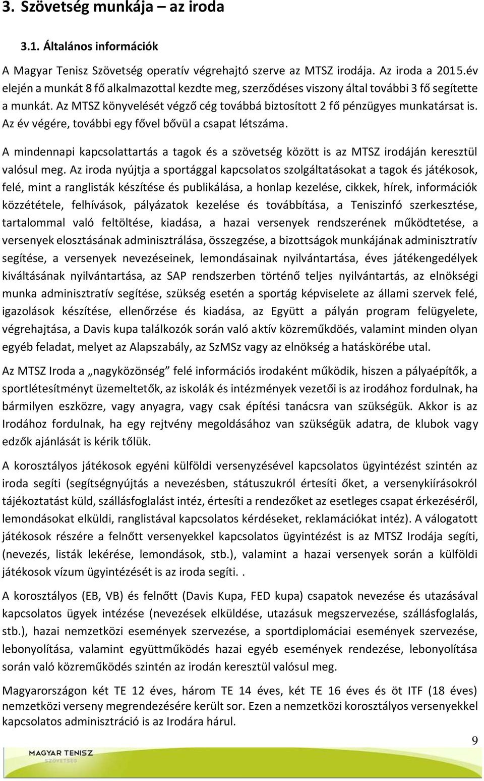 Az év végére, további egy fővel bővül a csapat létszáma. A mindennapi kapcsolattartás a tagok és a szövetség között is az MTSZ irodáján keresztül valósul meg.