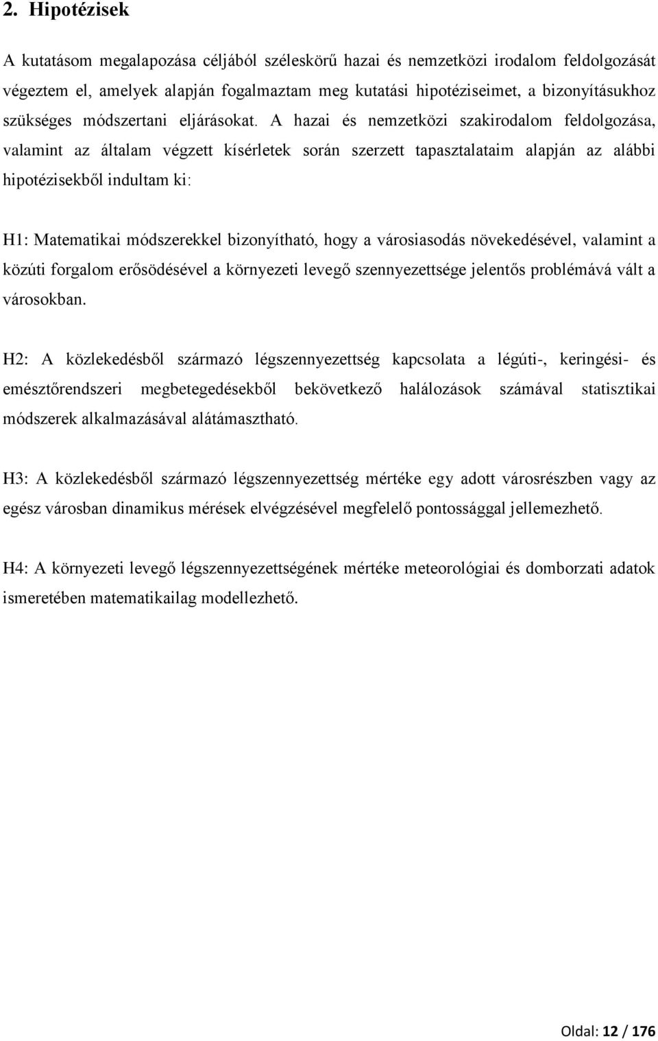 A hazai és nemzetközi szakirodalom feldolgozása, valamint az általam végzett kísérletek során szerzett tapasztalataim alapján az alábbi hipotézisekből indultam ki: H1: Matematikai módszerekkel