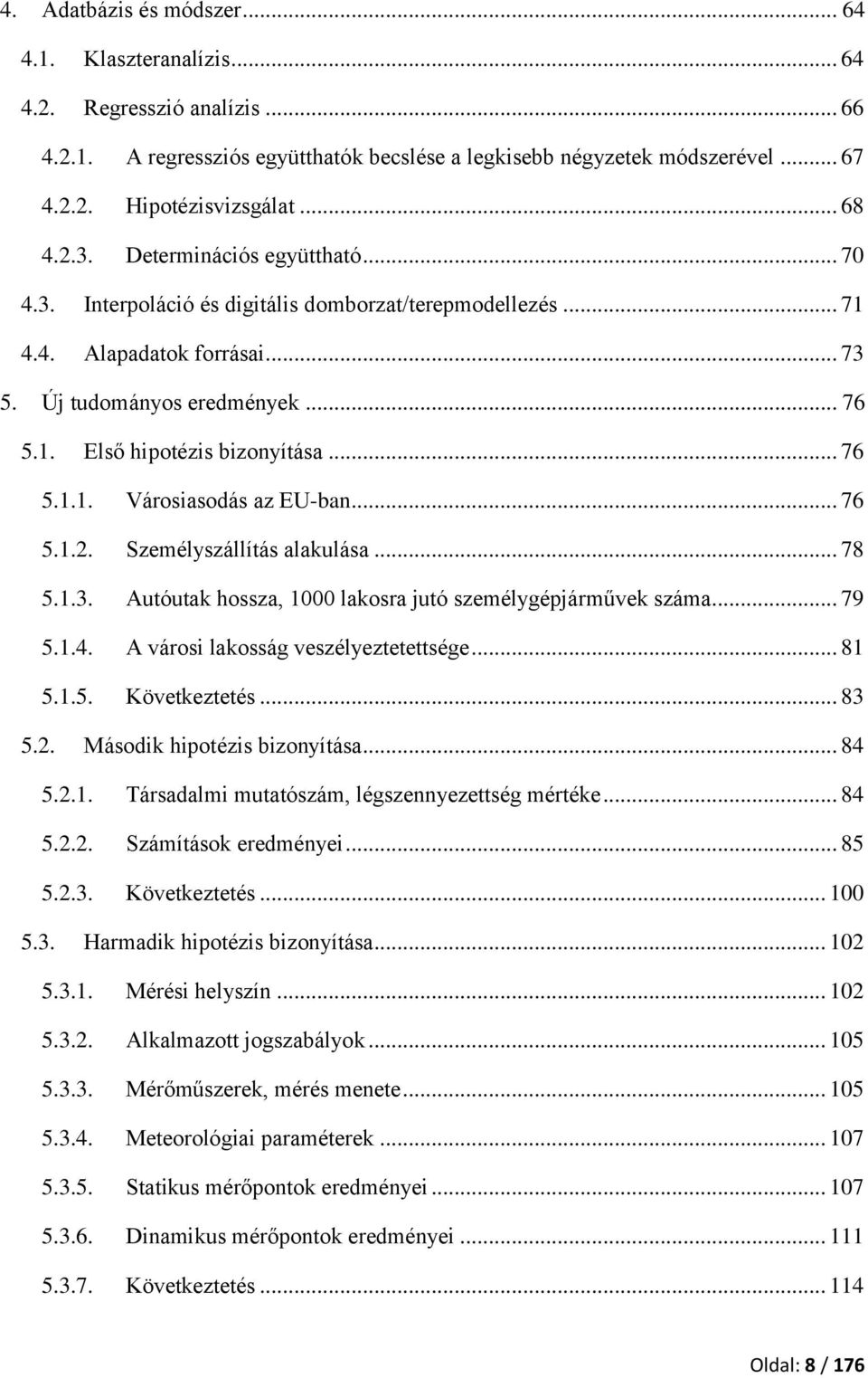 .. 76 5.1.1. Városiasodás az EU-ban... 76 5.1.2. Személyszállítás alakulása... 78 5.1.3. Autóutak hossza, 1000 lakosra jutó személygépjárművek száma... 79 5.1.4. A városi lakosság veszélyeztetettsége.