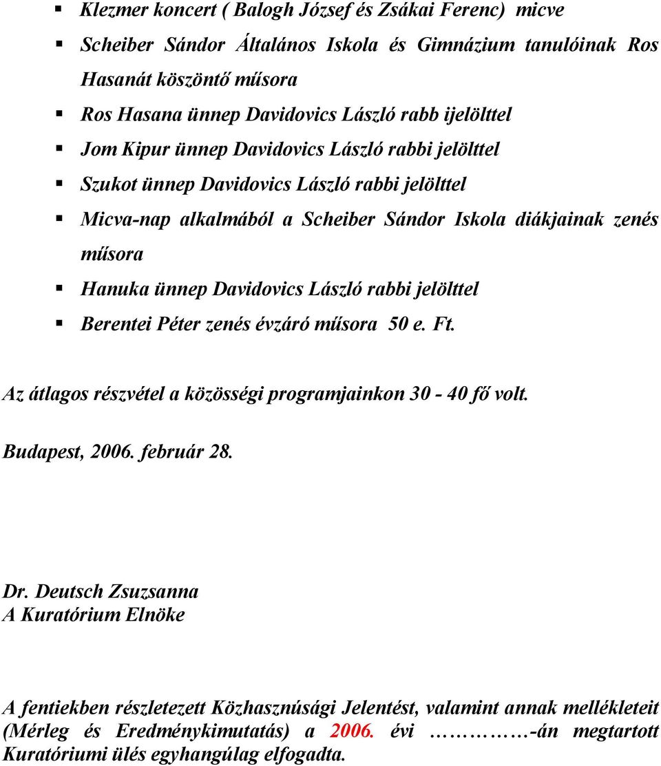 ünnep Davidovics László rabbi jelölttel Berentei Péter zenés évzáró mősora 50 e. Ft. Az átlagos részvétel a közösségi programjainkon 30-40 fı volt. Budapest, 2006. február 28. Dr.