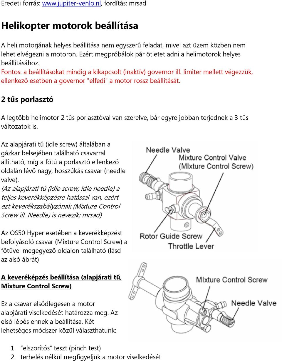 limiter mellett végezzük, ellenkező esetben a governor "elfedi" a motor rossz beállítását.