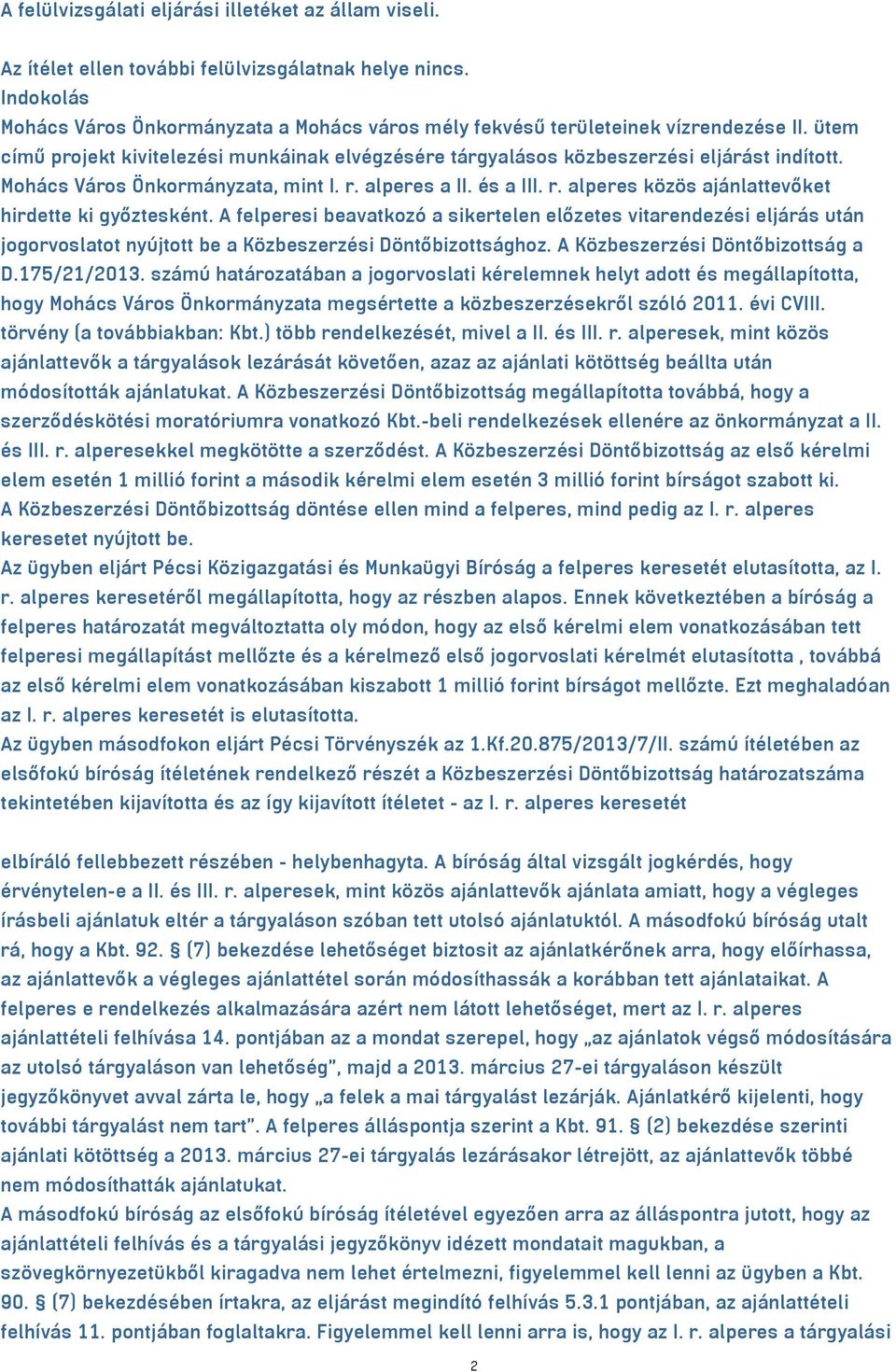 Mohács Város Önkormányzata, mint I. r. alperes a II. és a III. r. alperes közös ajánlattevőket hirdette ki győztesként.