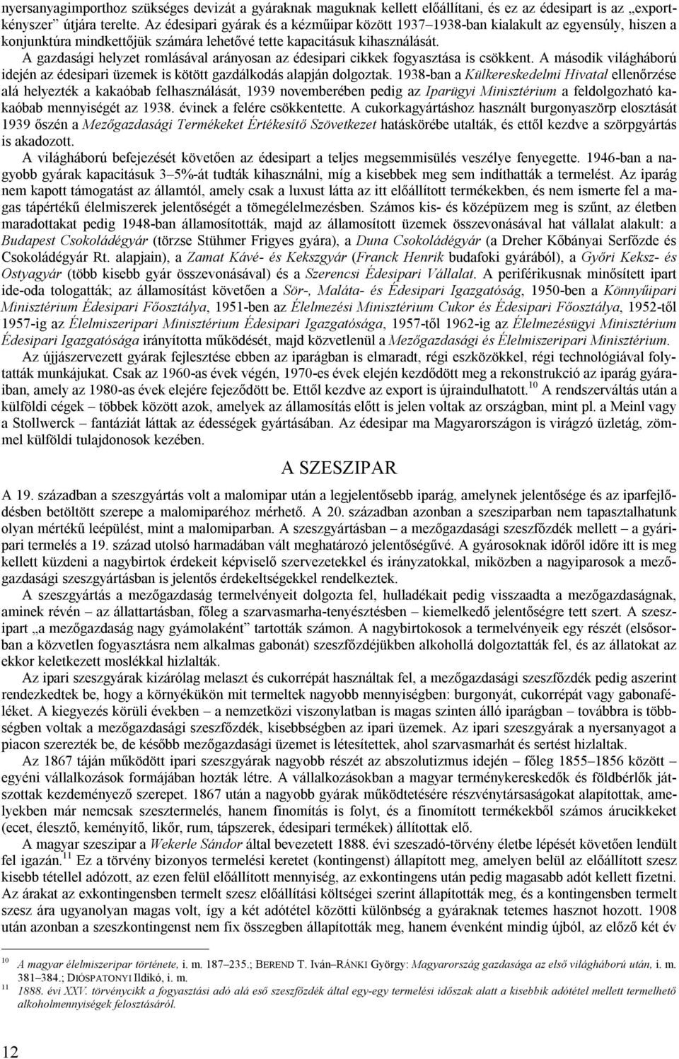 A gazdasági helyzet romlásával arányosan az édesipari cikkek fogyasztása is csökkent. A második világháború idején az édesipari üzemek is kötött gazdálkodás alapján dolgoztak.