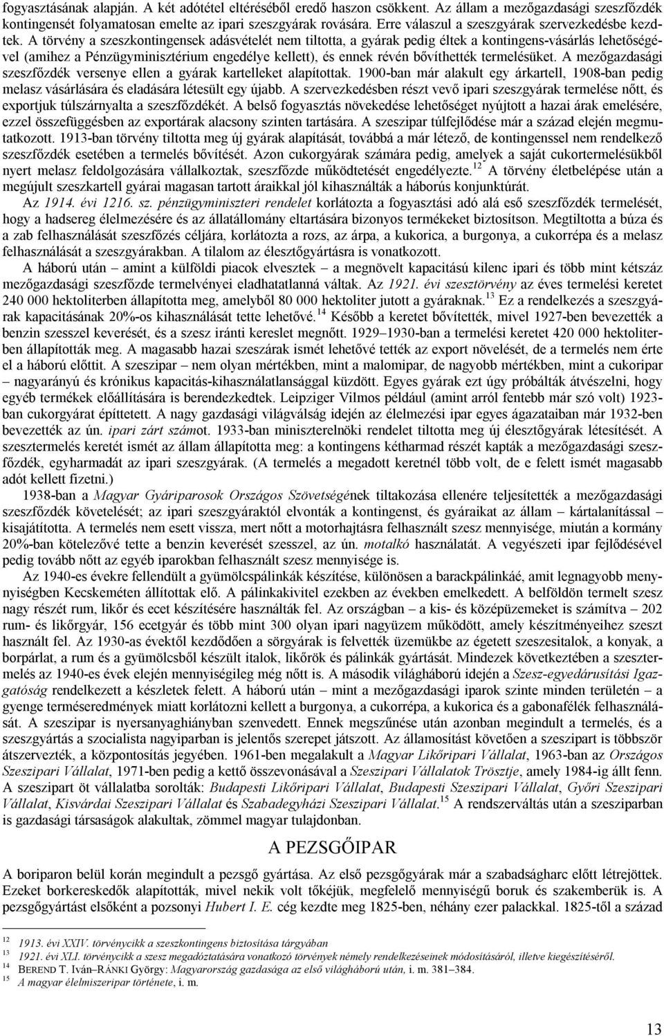 A törvény a szeszkontingensek adásvételét nem tiltotta, a gyárak pedig éltek a kontingens-vásárlás lehetőségével (amihez a Pénzügyminisztérium engedélye kellett), és ennek révén bővíthették