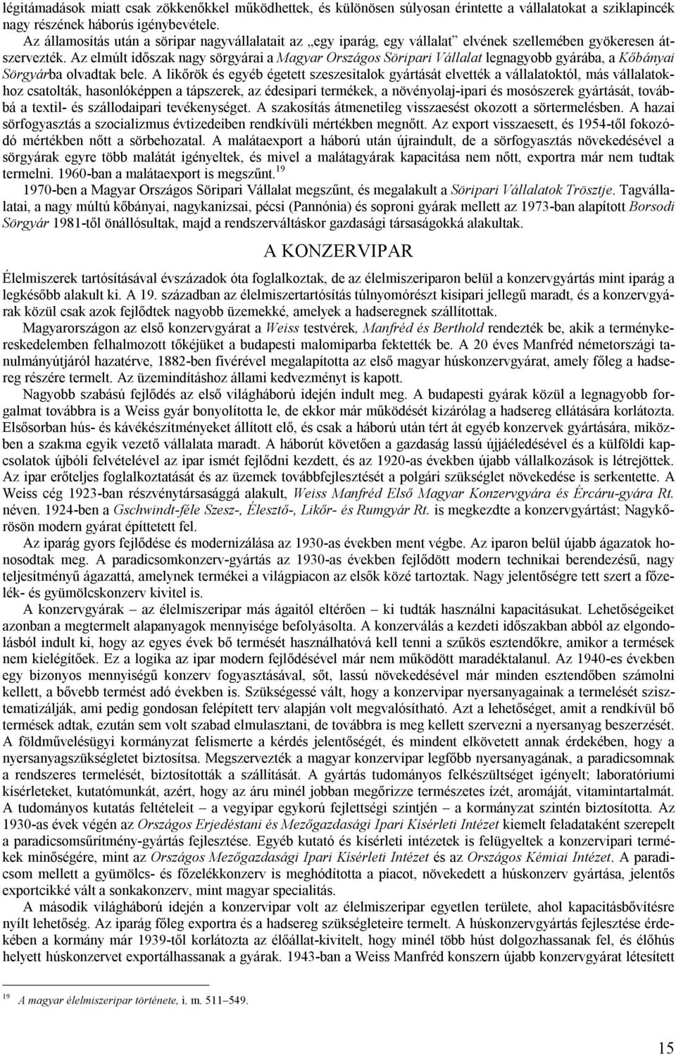 Az elmúlt időszak nagy sörgyárai a Magyar Országos Söripari Vállalat legnagyobb gyárába, a Kőbányai Sörgyárba olvadtak bele.