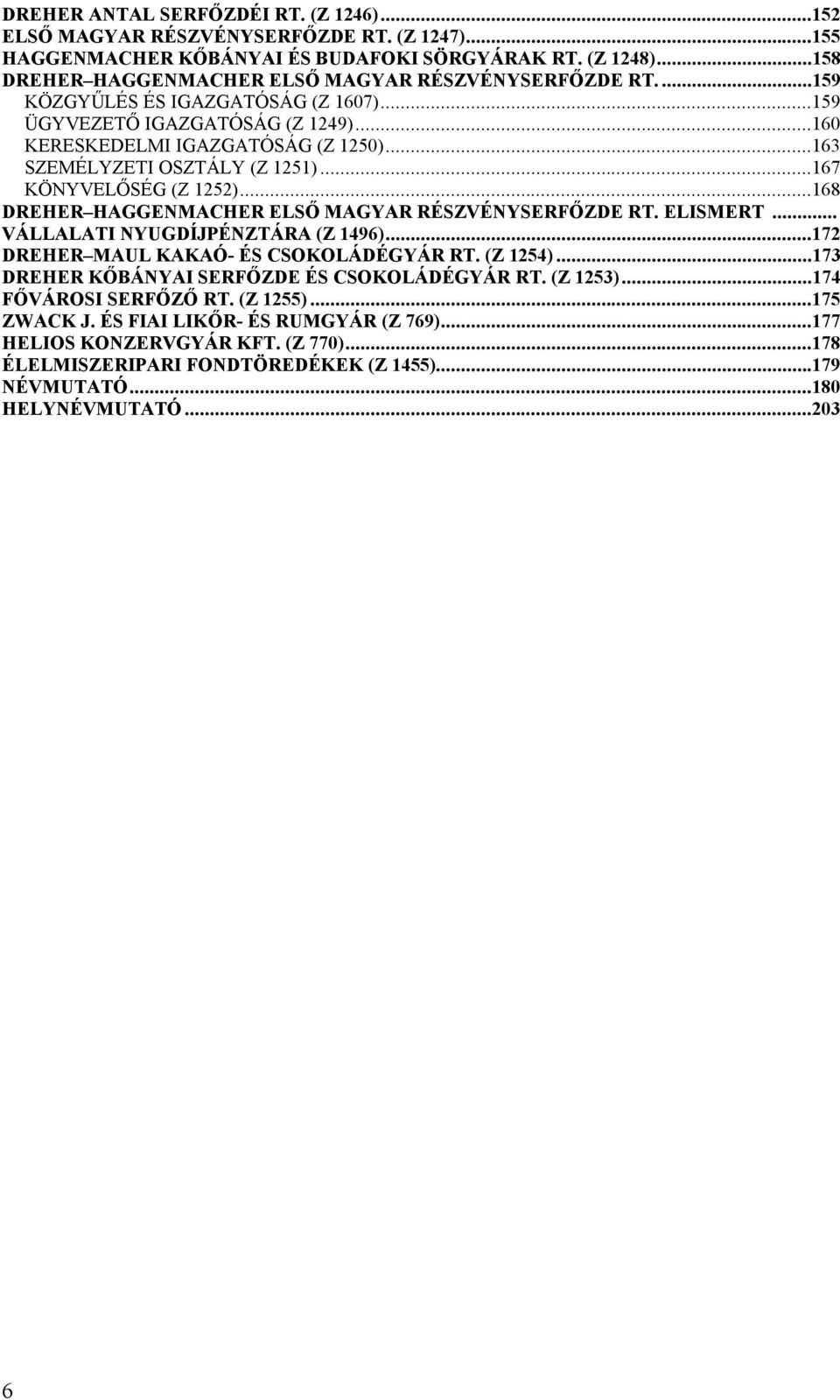 ..163 SZEMÉLYZETI OSZTÁLY (Z 1251)...167 KÖNYVELŐSÉG (Z 1252)...168 DREHER HAGGENMACHER ELSŐ MAGYAR RÉSZVÉNYSERFŐZDE RT. ELISMERT... VÁLLALATI NYUGDÍJPÉNZTÁRA (Z 1496).