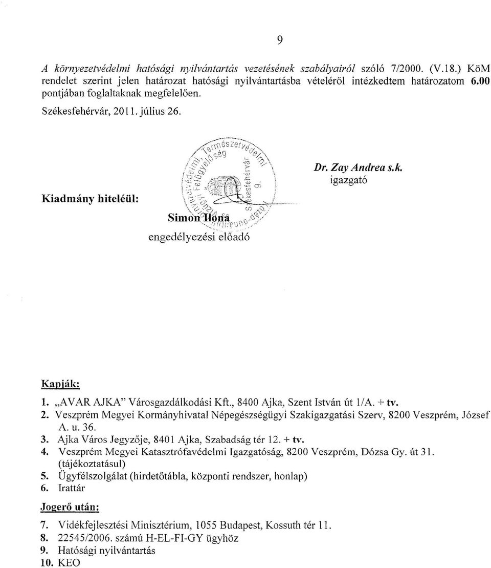 , 8400 Ajka, Szent István út lia. + tv. 2. Veszprém Megyei Kormányhivatal Népegészségügyi Szakigazgatási Szerv, 8200 Veszprém, József A. u. 36. 3. Ajka Város Jegyzője, 8401 Ajka, Szabadság tér 12.