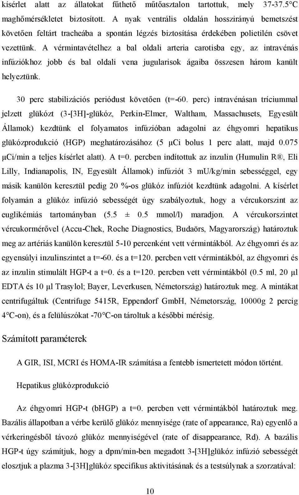 A vérmintavételhez a bal oldali arteria carotisba egy, az intravénás infúziókhoz jobb és bal oldali vena jugularisok ágaiba összesen három kanült helyeztünk.