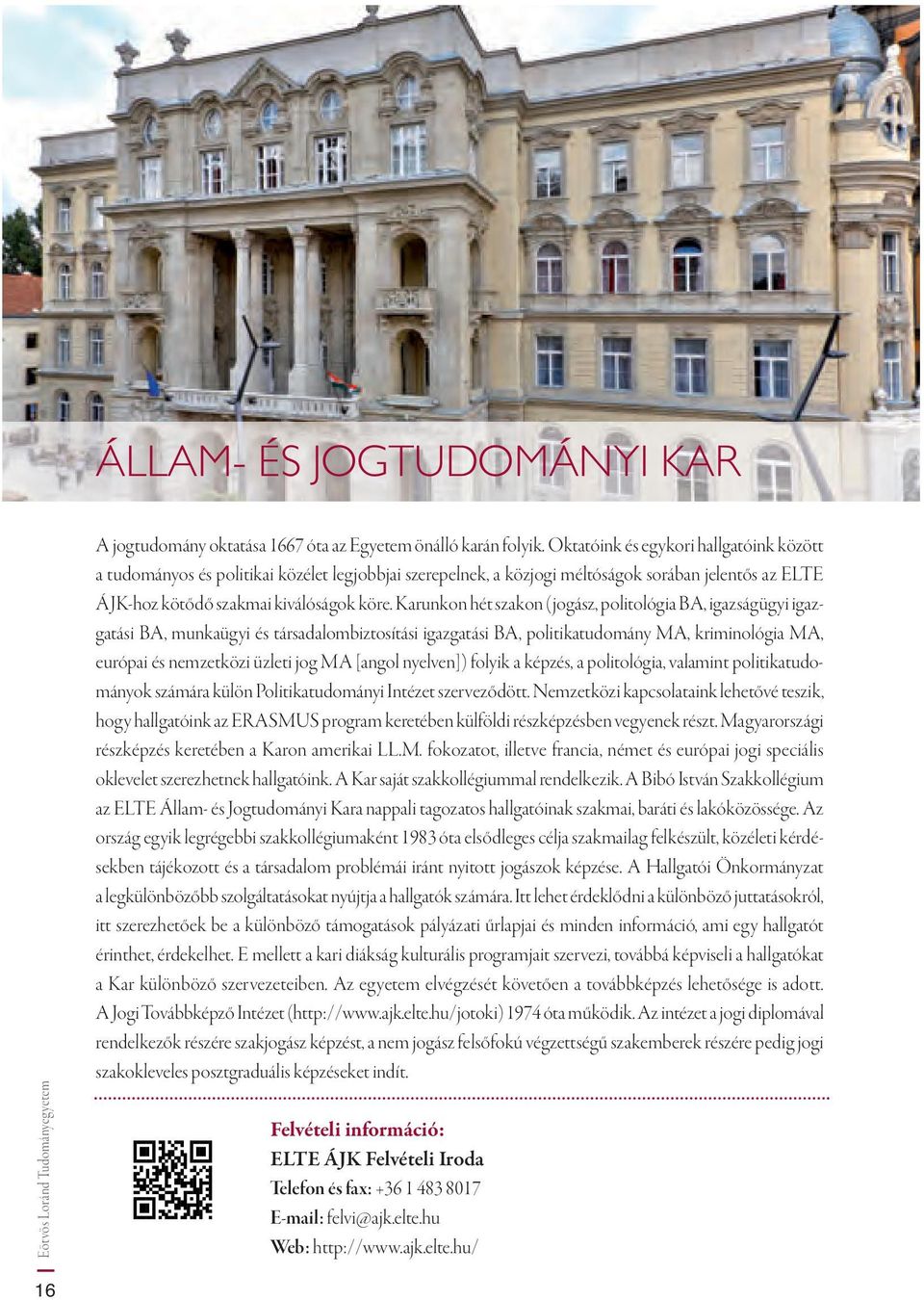 Karunkon hét szakon (jogász, politológia BA, igazságügyi igazgatási BA, munkaügyi és társadalombiztosítási igazgatási BA, politikatudomány MA, kriminológia MA, európai és nemzetközi üzleti jog MA