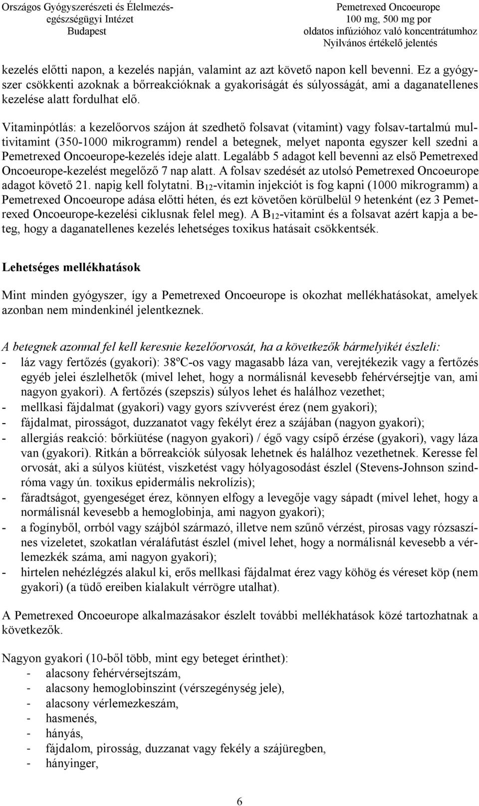 Vitaminpótlás: a kezelőorvos szájon át szedhető folsavat (vitamint) vagy folsav-tartalmú multivitamint (350-1000 mikrogramm) rendel a betegnek, melyet naponta egyszer kell szedni a -kezelés ideje