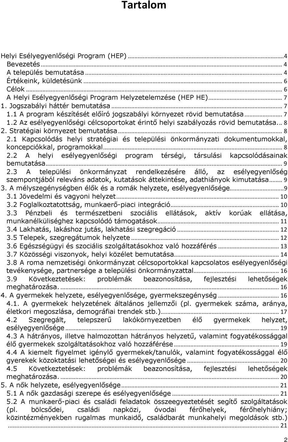 Stratégiai környezet bemutatása... 8 2.1 Kapcsolódás helyi stratégiai és települési önkormányzati dokumentumokkal, koncepciókkal, programokkal... 8 2.2 A helyi esélyegyenlőségi program térségi, társulási kapcsolódásainak bemutatása.