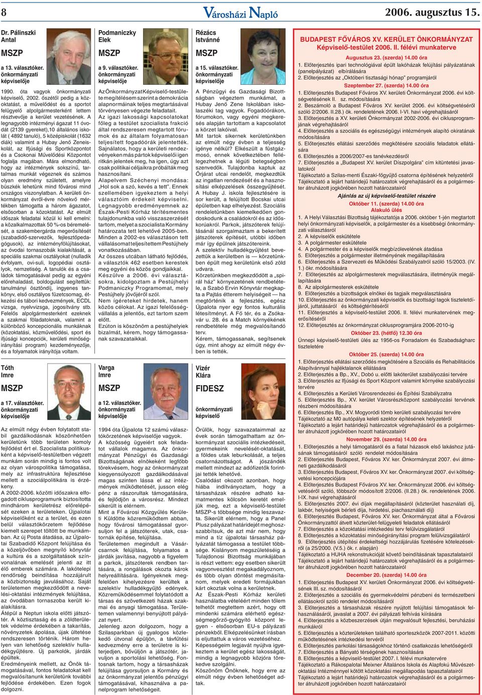 A legnagyobb intézményi ágazat 11 óvodát (2139 gyereket),10 általános iskolát ( 4892 tanuló), 5 középiskolát (1632 diák) valamint a Hubay Jenő Zeneiskolát, az Ifjúsági és Sportközpontot és a Csokonai