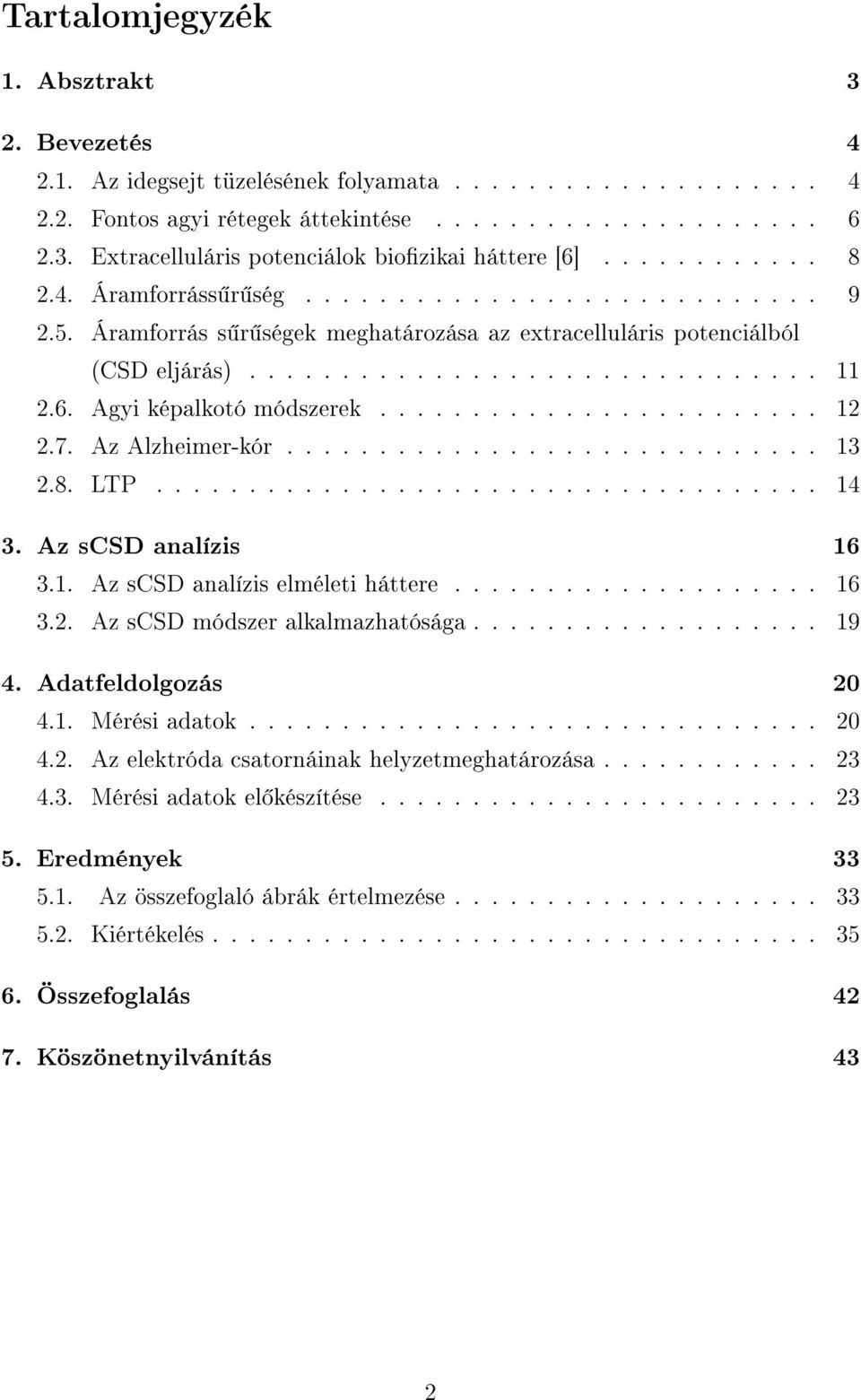Agyi képalkotó módszerek........................ 12 2.7. Az Alzheimer-kór............................. 13 2.8. LTP.................................... 14 3. Az scsd analízis 16 3.1. Az scsd analízis elméleti háttere.