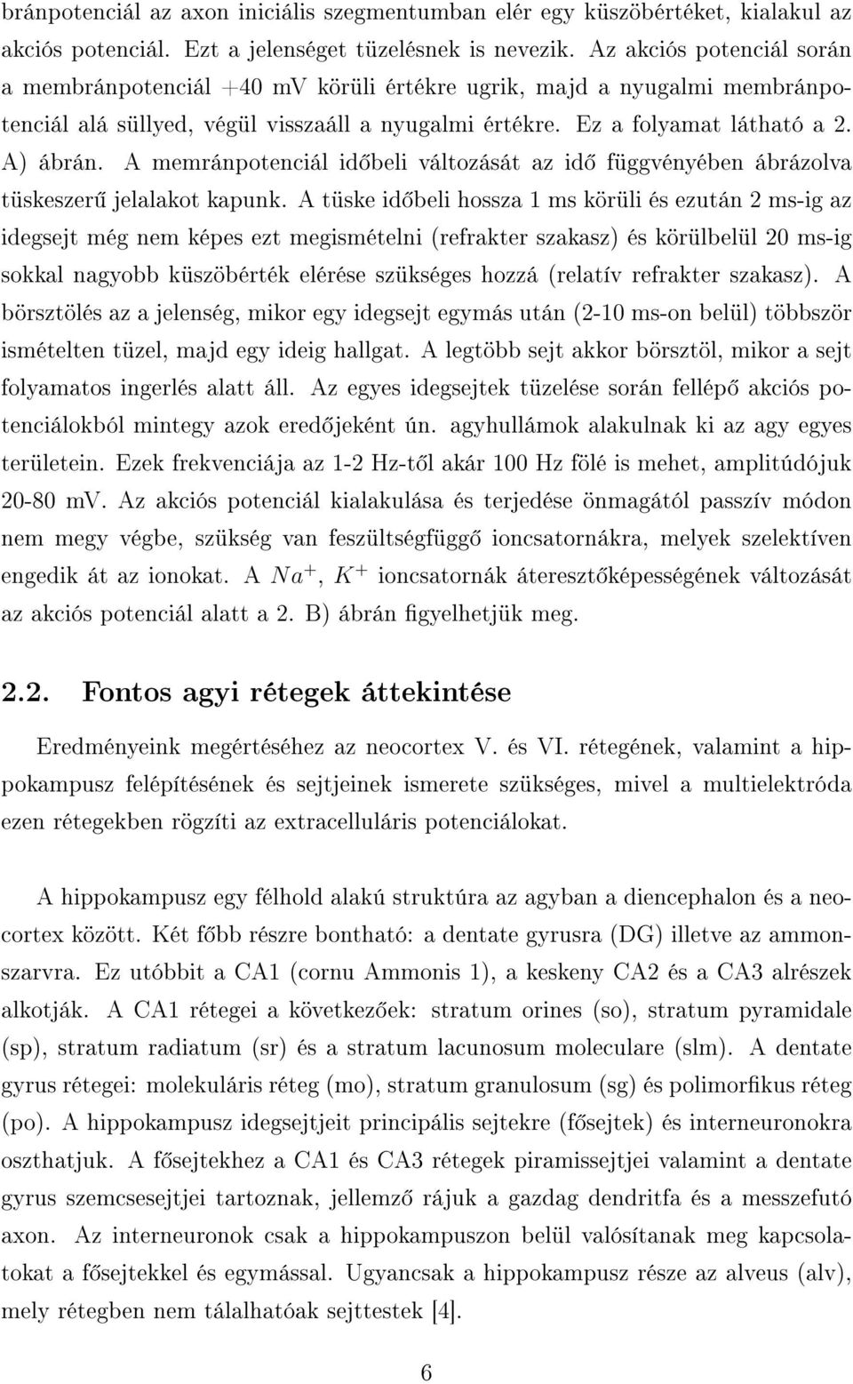 A memránpotenciál id beli változását az id függvényében ábrázolva tüskeszer jelalakot kapunk.