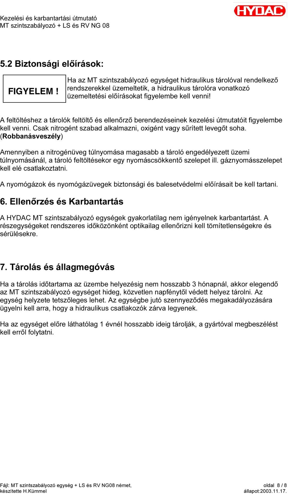 A feltöltéshez a tárolók feltöltő és ellenőrző berendezéseinek kezelési útmutatóit figyelembe kell venni. Csak nitrogént szabad alkalmazni, oxigént vagy sűrített levegőt soha.