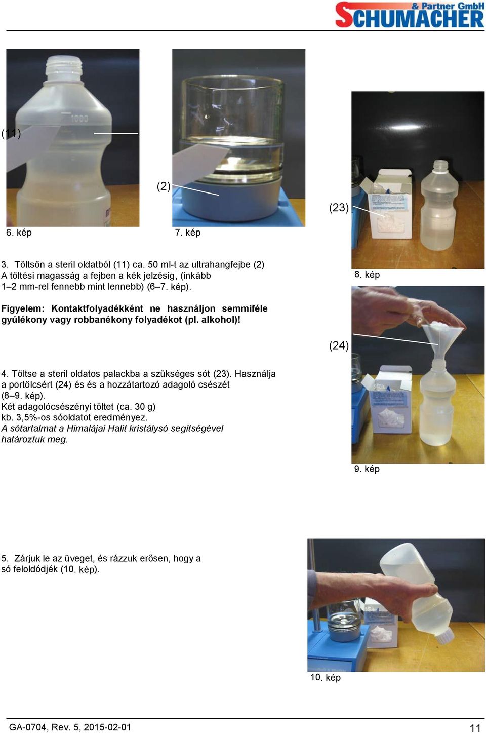 kép Figyelem: Kontaktfolyadékként ne használjon semmiféle gyúlékony vagy robbanékony folyadékot (pl. alkohol)! (24) 4. Töltse a steril oldatos palackba a szükséges sót (23).