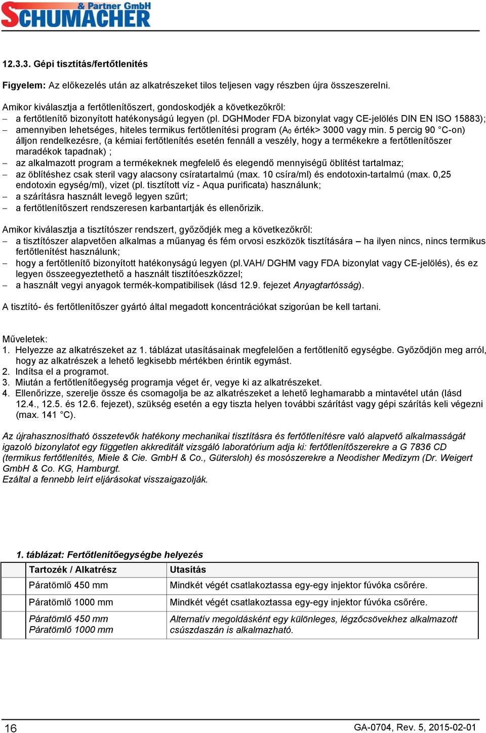 DGHModer FDA bizonylat vagy CE-jelölés DIN EN ISO 15883); amennyiben lehetséges, hiteles termikus fertőtlenítési program (A0 érték> 3000 vagy min.