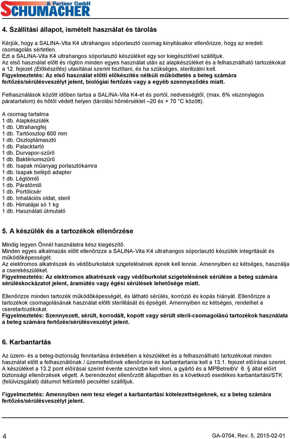 Az első használat előtt és rögtön minden egyes használat után az alapkészüléket és a felhasználható tartozékokat a 12.