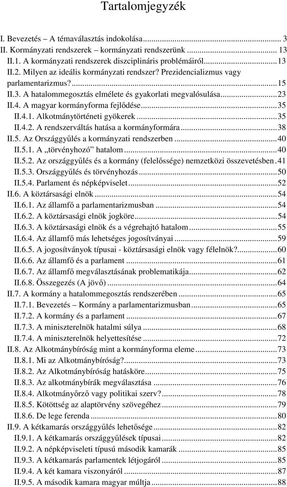 4.1. Alkotmánytörténeti gyökerek... 35 II.4.2. A rendszerváltás hatása a kormányformára... 38 II.5. Az Országgyőlés a kormányzati rendszerben... 40 II.5.1. A törvényhozó hatalom... 40 II.5.2. Az országgyőlés és a kormány (felelıssége) nemzetközi összevetésben.