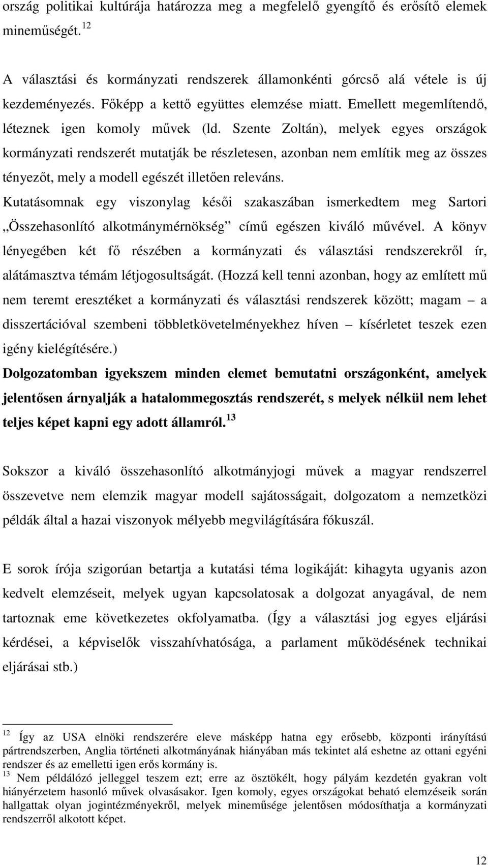 Szente Zoltán), melyek egyes országok kormányzati rendszerét mutatják be részletesen, azonban nem említik meg az összes tényezıt, mely a modell egészét illetıen releváns.