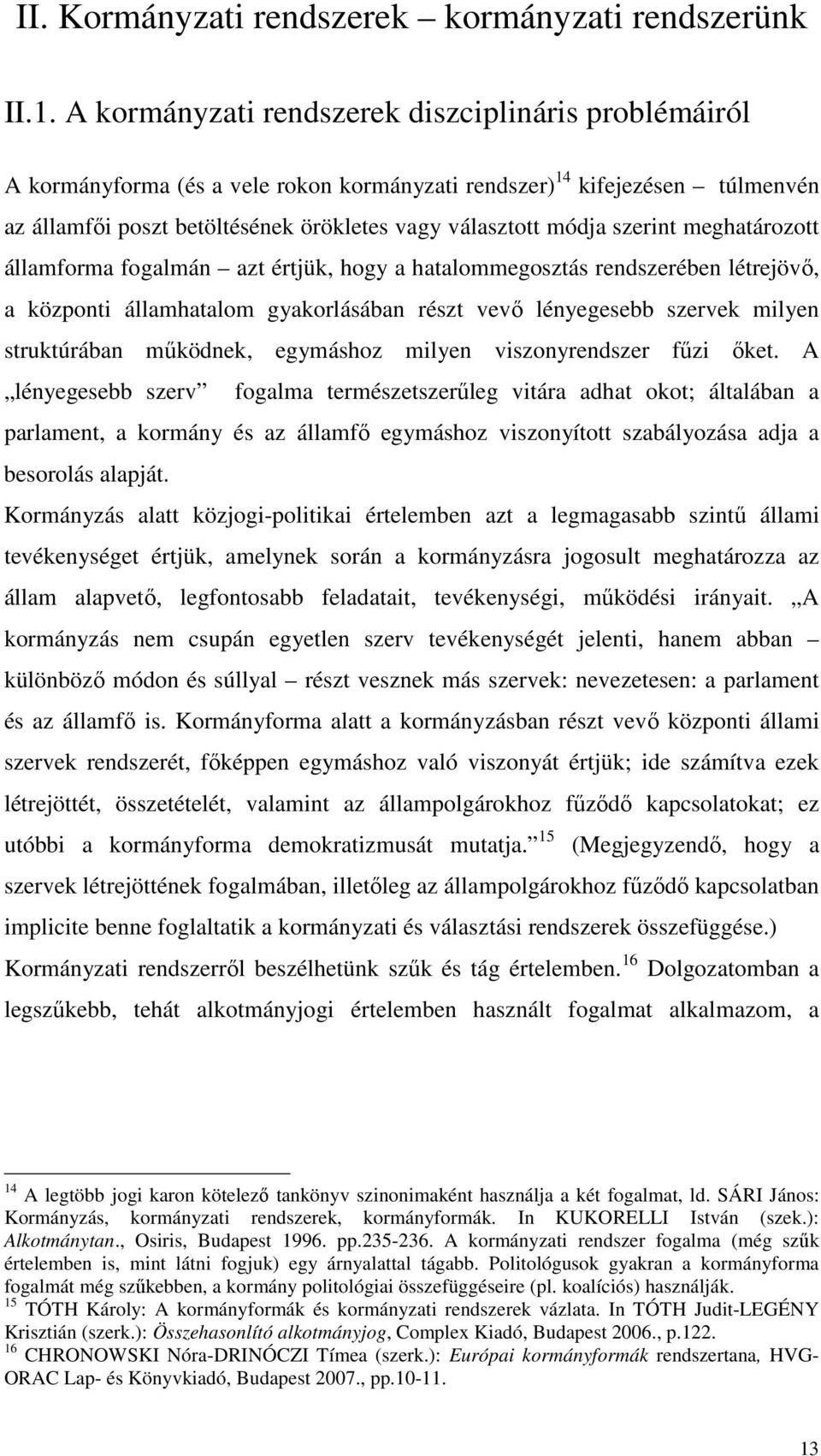 szerint meghatározott államforma fogalmán azt értjük, hogy a hatalommegosztás rendszerében létrejövı, a központi államhatalom gyakorlásában részt vevı lényegesebb szervek milyen struktúrában