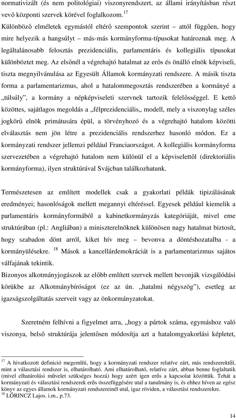 A legáltalánosabb felosztás prezidenciális, parlamentáris és kollegiális típusokat különböztet meg.