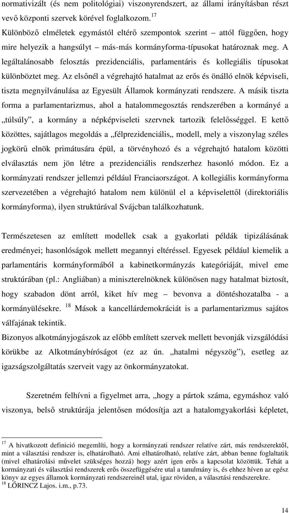 A legáltalánosabb felosztás prezidenciális, parlamentáris és kollegiális típusokat különböztet meg.