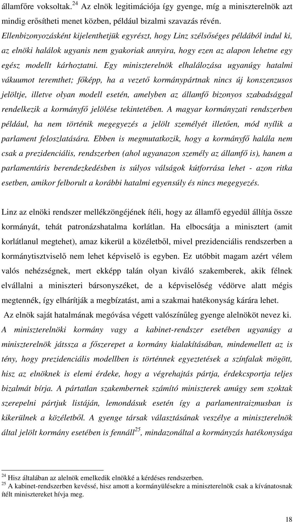 Egy miniszterelnök elhalálozása ugyanúgy hatalmi vákuumot teremthet; fıképp, ha a vezetı kormánypártnak nincs új konszenzusos jelöltje, illetve olyan modell esetén, amelyben az államfı bizonyos