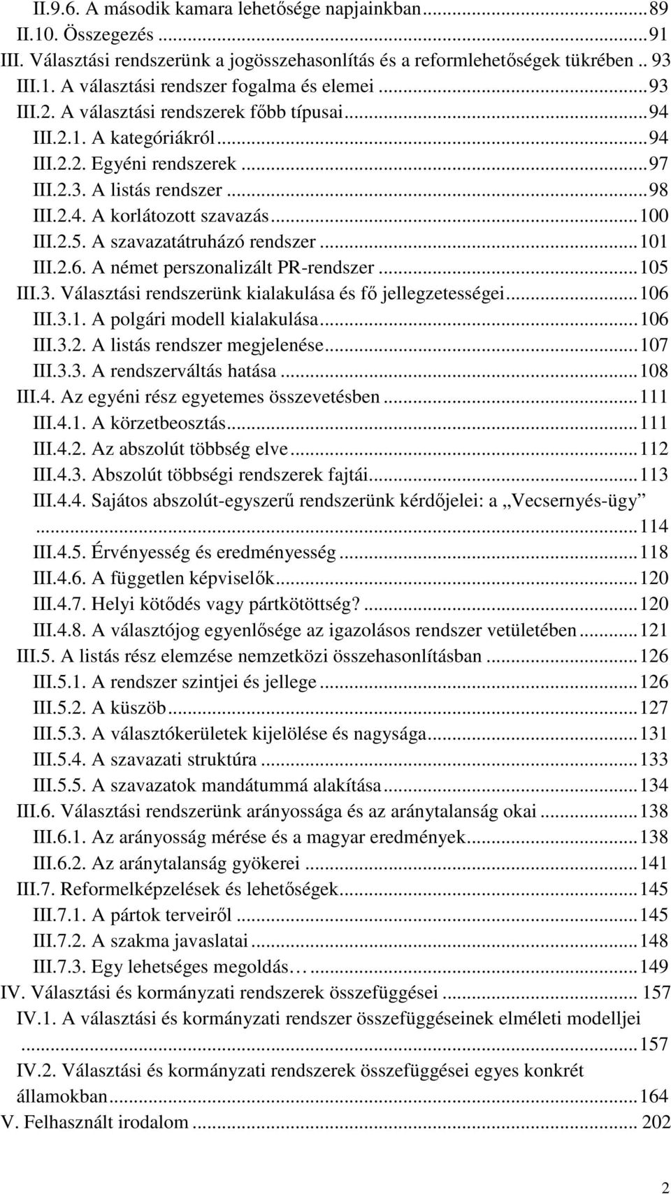 A szavazatátruházó rendszer... 101 III.2.6. A német perszonalizált PR-rendszer... 105 III.3. Választási rendszerünk kialakulása és fı jellegzetességei... 106 III.3.1. A polgári modell kialakulása.