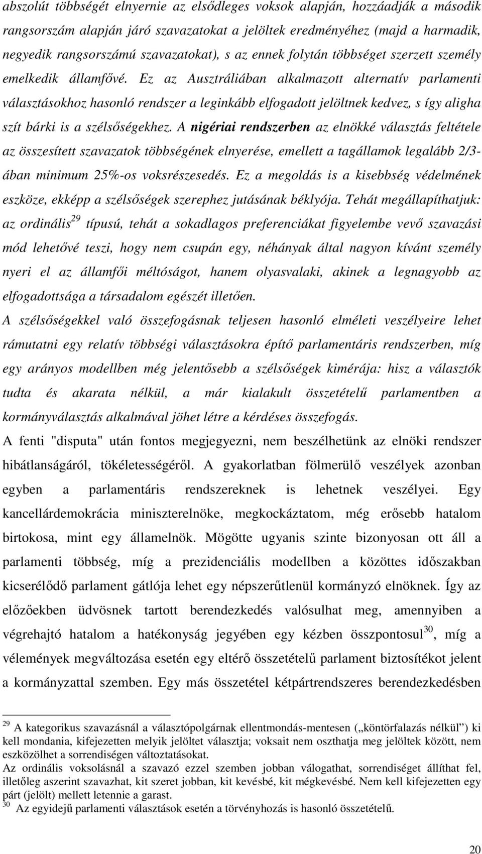 Ez az Ausztráliában alkalmazott alternatív parlamenti választásokhoz hasonló rendszer a leginkább elfogadott jelöltnek kedvez, s így aligha szít bárki is a szélsıségekhez.