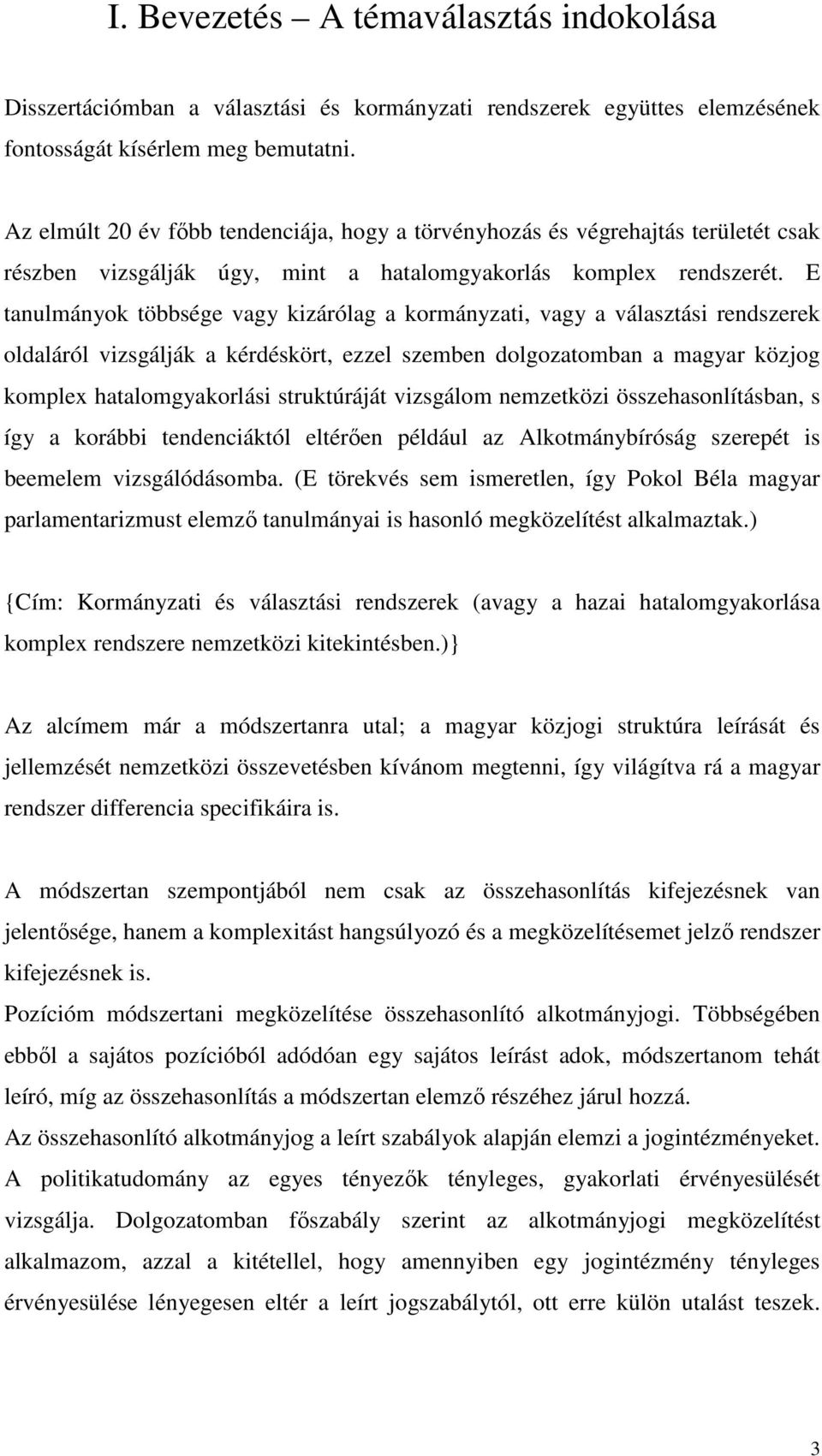 E tanulmányok többsége vagy kizárólag a kormányzati, vagy a választási rendszerek oldaláról vizsgálják a kérdéskört, ezzel szemben dolgozatomban a magyar közjog komplex hatalomgyakorlási struktúráját