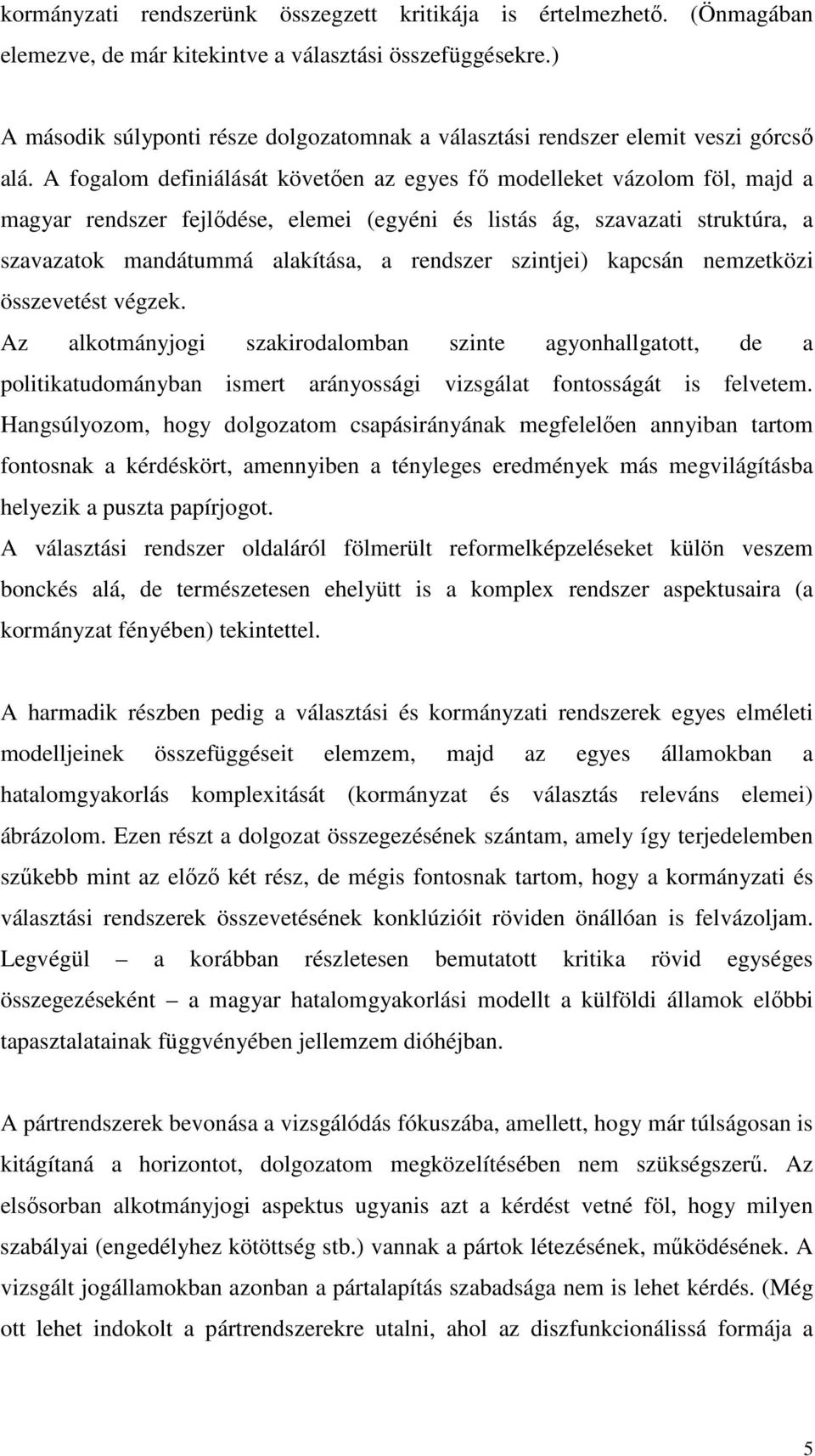 A fogalom definiálását követıen az egyes fı modelleket vázolom föl, majd a magyar rendszer fejlıdése, elemei (egyéni és listás ág, szavazati struktúra, a szavazatok mandátummá alakítása, a rendszer