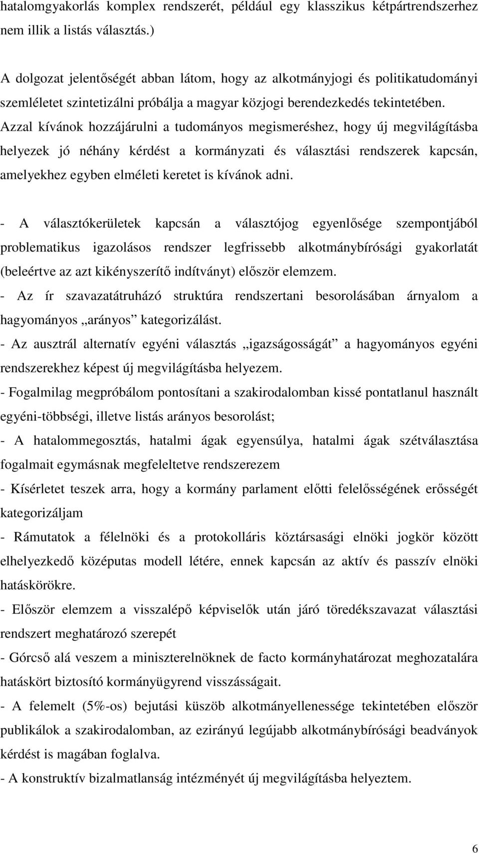 Azzal kívánok hozzájárulni a tudományos megismeréshez, hogy új megvilágításba helyezek jó néhány kérdést a kormányzati és választási rendszerek kapcsán, amelyekhez egyben elméleti keretet is kívánok