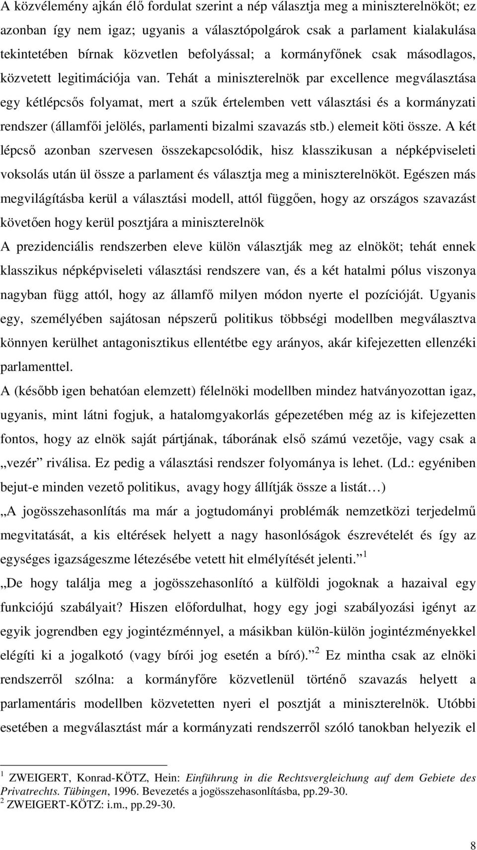 Tehát a miniszterelnök par excellence megválasztása egy kétlépcsıs folyamat, mert a szők értelemben vett választási és a kormányzati rendszer (államfıi jelölés, parlamenti bizalmi szavazás stb.