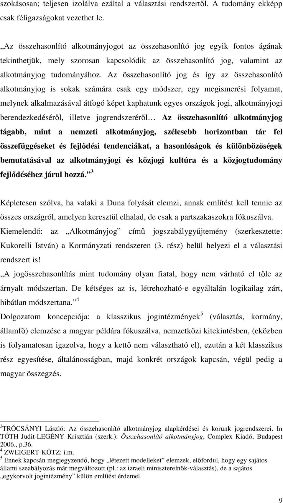 Az összehasonlító jog és így az összehasonlító alkotmányjog is sokak számára csak egy módszer, egy megismerési folyamat, melynek alkalmazásával átfogó képet kaphatunk egyes országok jogi,