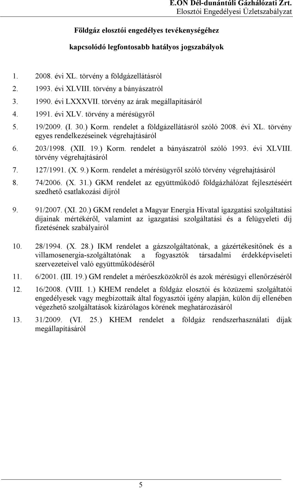 203/1998. (XII. 19.) Korm. rendelet a bányászatról szóló 1993. évi XLVIII. törvény végrehajtásáról 7. 127/1991. (X. 9.) Korm. rendelet a mérésügyről szóló törvény végrehajtásáról 8. 74/2006. (X. 31.