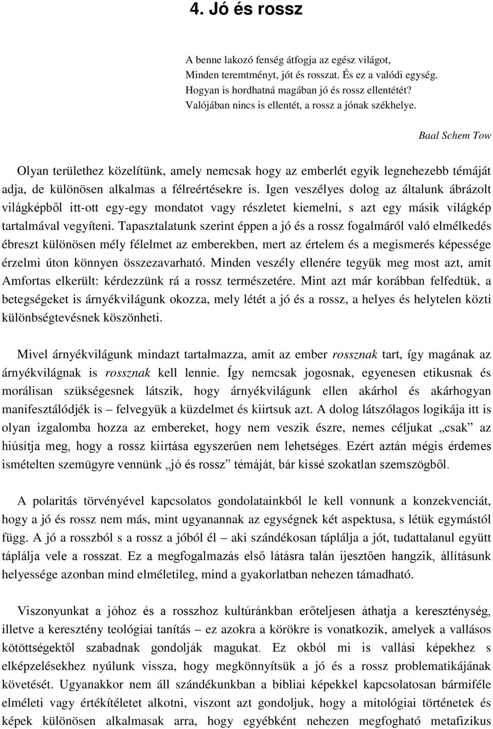 Baal Schem Tow Olyan területhez közelítünk, amely nemcsak hogy az emberlét egyik legnehezebb témáját adja, de különösen alkalmas a félreértésekre is.