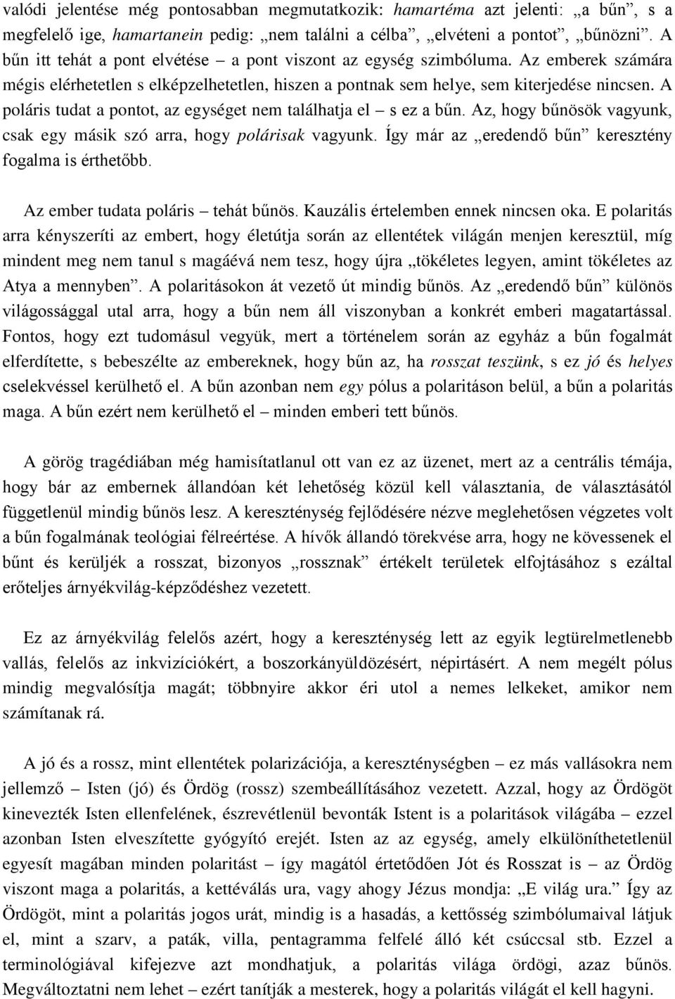 A poláris tudat a pontot, az egységet nem találhatja el s ez a bűn. Az, hogy bűnösök vagyunk, csak egy másik szó arra, hogy polárisak vagyunk. Így már az eredendő bűn keresztény fogalma is érthetőbb.