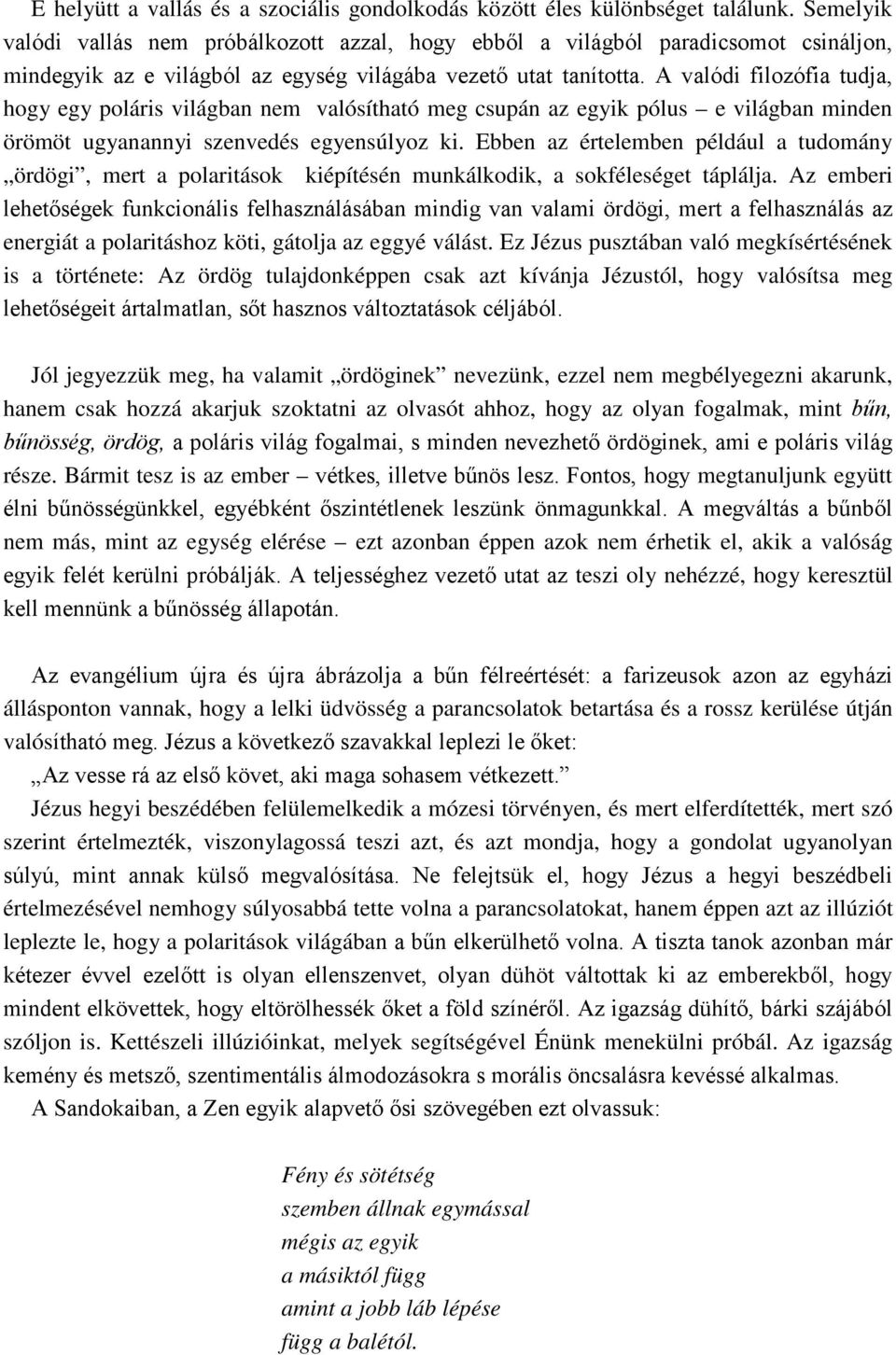 A valódi filozófia tudja, hogy egy poláris világban nem valósítható meg csupán az egyik pólus e világban minden örömöt ugyanannyi szenvedés egyensúlyoz ki.