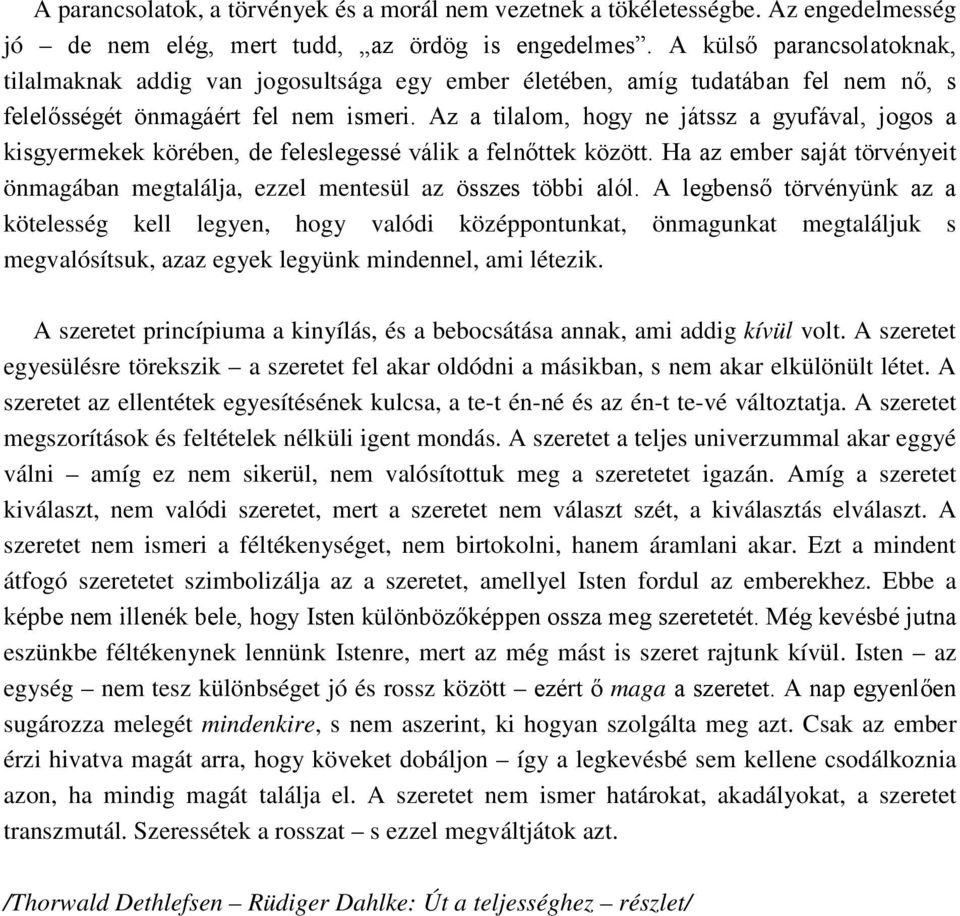 Az a tilalom, hogy ne játssz a gyufával, jogos a kisgyermekek körében, de feleslegessé válik a felnőttek között. Ha az ember saját törvényeit önmagában megtalálja, ezzel mentesül az összes többi alól.