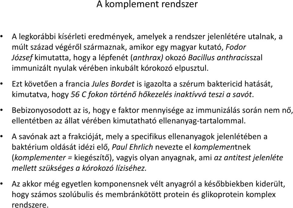 Ezt követően a francia Jules Bordet is igazolta a szérum baktericid hatását, kimutatva, hogy 56 C fokon történő hőkezelés inaktívvá teszi a savót.