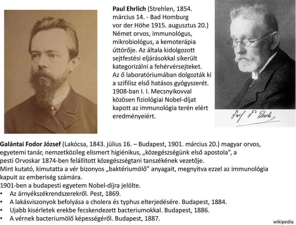 I. Mecsnyikovval közösen fiziológiai Nobel díjat kapott az immunológia terén elért eredményeiért. Galántai Fodor József (Lakócsa, 1843. július 16. Budapest, 1901. március 20.