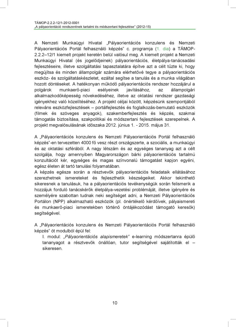 megújítsa és minden állampolgár számára elérhetővé tegye a pályaorientációs eszköz- és szolgáltatáskészletet, ezáltal segítse a tanulás és a munka világában hozott döntéseket.